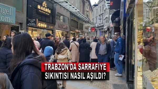 Trabzon'da Sarrafiye Sıkıntısı Nasıl Aşıldı?